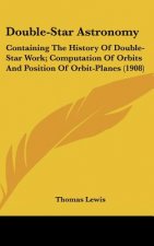 Double-Star Astronomy: Containing the History of Double-Star Work; Computation of Orbits and Position of Orbit-Planes (1908)