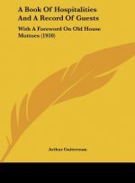 A Book of Hospitalities and a Record of Guests: With a Foreword on Old House Mottoes (1910)