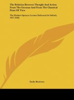 The Relation Between Thought and Action from the German and from the Classical Point of View: The Herbert Spencer Lecture Delivered at Oxford, 1917 (1