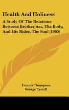Health and Holiness: A Study of the Relations Between Brother Ass, the Body, and His Rider, the Soul (1905)