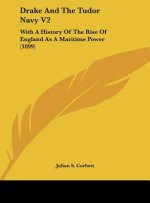 Drake And The Tudor Navy V2: With A History Of The Rise Of England As A Maritime Power (1899)
