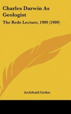Charles Darwin as Geologist: The Rede Lecture, 1909 (1909)