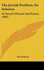 The Jewish Problem, Its Solution: Or Israel's Present and Future (1891)