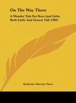 On the Way There: A Wonder Tale for Boys and Girls, Both Little and Grown Tall (1904)