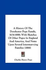 A History Of The Dorchester Pope Family, 1634-1888: With Sketches Of Other Popes In England And America, And Notes Upon Several Intermarrying Families