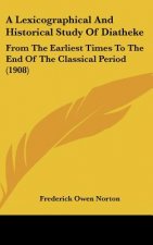 A Lexicographical and Historical Study of Diatheke: From the Earliest Times to the End of the Classical Period (1908)