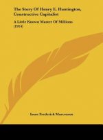 The Story Of Henry E. Huntington, Constructive Capitalist: A Little Known Master Of Millions (1914)
