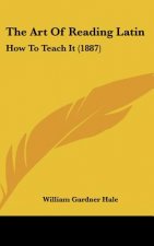 The Art of Reading Latin: How to Teach It (1887)