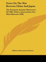Notes on the War Between China and Japan: The European Autumn Maneuvers of 1896, Orders, Instructions, Etc., Miscellaneous (1896)