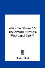 Our New Alaska: Or the Seward Purchase Vindicated (1886)
