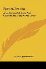 Poetica Erotica: A Collection of Rare and Curious Amatory Verse (1921)