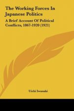 The Working Forces in Japanese Politics: A Brief Account of Political Conflicts, 1867-1920 (1921)