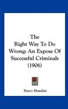 The Right Way to Do Wrong: An Expose of Successful Criminals (1906)