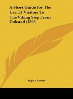 A Short Guide For The Use Of Visitors To The Viking Ship From Gokstad (1898)