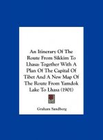 An Itinerary of the Route from Sikkim to Lhasa: Together with a Plan of the Capital of Tibet and a New Map of the Route from Yamdok Lake to Lhasa (190