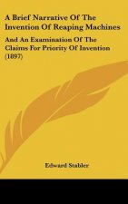 A Brief Narrative of the Invention of Reaping Machines: And an Examination of the Claims for Priority of Invention (1897)