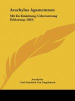 Aeschylus Agamemnon: Mit En Einleitung, Uebersetzung Erklarung (1863)