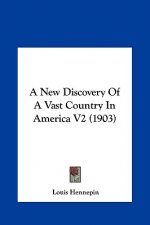 A New Discovery of a Vast Country in America V2 (1903)