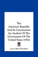 The American Republic and Its Government: An Analysis of the Government of the United States (1916)