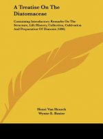 A Treatise on the Diatomaceae: Containing Introductory Remarks on the Structure, Life History, Collection, Cultivation and Preparation of Diatoms (18