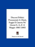 Discorsi Politici Pronunziati a Chieti, Foggia E Caserta Ne' Giorni 9, 11, E 12 Maggio 1880 (1880)