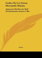 Codice Per La Veneta Mercantile Marina: Approvato Dal Decreto Dell' Eccellentissimo Senato (1786)