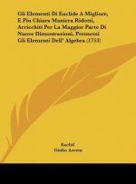Gli Elementi Di Euclide a Migliore, E Piu Chiara Maniera Ridotti, Arricchiti Per La Maggior Parte Di Nuove Dimostrazioni, Premessi Gli Elementi Dell'