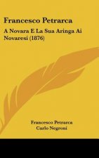 Francesco Petrarca: A Novara E La Sua Aringa AI Novaresi (1876)