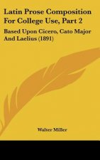 Latin Prose Composition for College Use, Part 2: Based Upon Cicero, Cato Major and Laelius (1891)