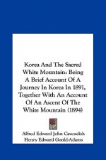 Korea and the Sacred White Mountain: Being a Brief Account of a Journey in Korea in 1891, Together with an Account of an Ascent of the White Mountain