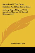 Societies Of The Crow, Hidatsa, And Mandan Indians: Anthropological Papers Of The American Museum Of Natural History (1913)