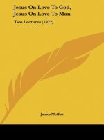 Jesus on Love to God, Jesus on Love to Man: Two Lectures (1922)