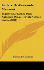 Lettere Di Alessandro Manzoni: Seguite Dall'elenco Degli Autografi Di Lui Trovati Nel Suo Studio (1881)