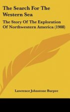 The Search For The Western Sea: The Story Of The Exploration Of Northwestern America (1908)