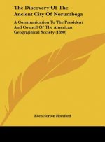 The Discovery of the Ancient City of Norumbega: A Communication to the President and Council of the American Geographical Society (1890)