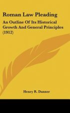 Roman Law Pleading: An Outline of Its Historical Growth and General Principles (1912)