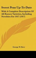 Sweet Peas Up-To-Date: With a Complete Description of All Known Varieties, Including Novelties for 1917 (1917)