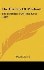 The History Of Morham: The Birthplace Of John Knox (1889)