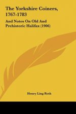 The Yorkshire Coiners, 1767-1783: And Notes on Old and Prehistoric Halifax (1906)