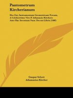 Pantometrum Kircherianum: Hoc Est, Instrumentum Geometricum Novum, a Celeberrimo Viro P. Athanasio Kirchero Ante Hac Inventum Nunc Decem Libris
