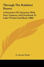 Through the Kalahari Desert: A Narrative of a Journey with Gun, Camera, and Notebook to Lake N'Gami and Back (1886)