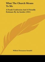 What the Church Means to Me: A Frank Confession and a Friendly Estimate by an Insider (1911)