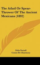 The Atlatl or Spear-Thrower of the Ancient Mexicans (1892)