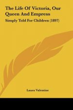The Life of Victoria, Our Queen and Empress: Simply Told for Children (1897)