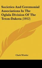 Societies And Ceremonial Associations In The Oglala Division Of The Teton-Dakota (1912)