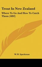 Trout in New Zealand: Where to Go and How to Catch Them (1892)