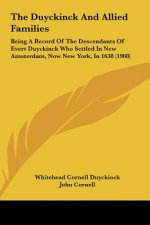 The Duyckinck and Allied Families: Being a Record of the Descendants of Evert Duyckinck Who Settled in New Amsterdam, Now New York, in 1638 (1908)