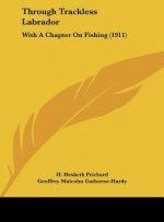 Through Trackless Labrador: With a Chapter on Fishing (1911)