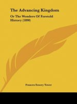 The Advancing Kingdom: Or The Wonders Of Foretold History (1890)