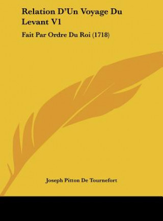 Relation D'Un Voyage Du Levant V1: Fait Par Ordre Du Roi (1718)